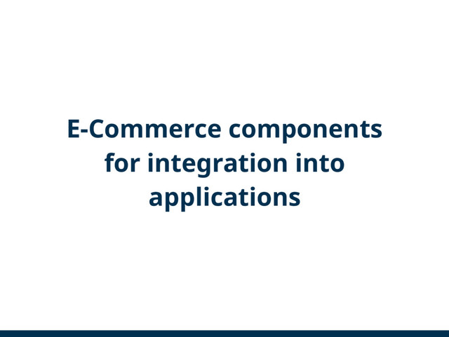 E-Commerce components
for integration into
applications
