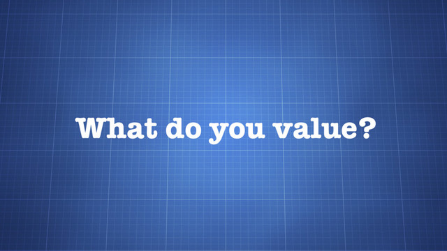 What do you value?
