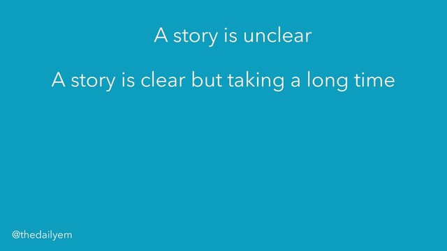 A story is unclear
A story is clear but taking a long time
@thedailyem
