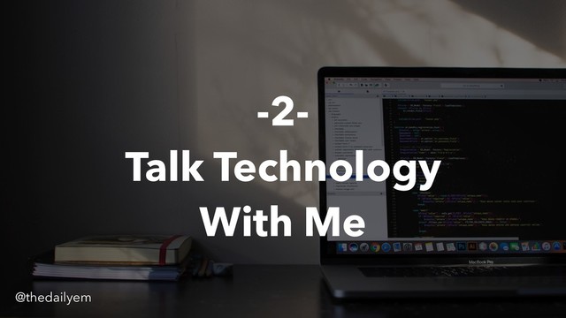 -2-
Talk Technology
With Me
@thedailyem
