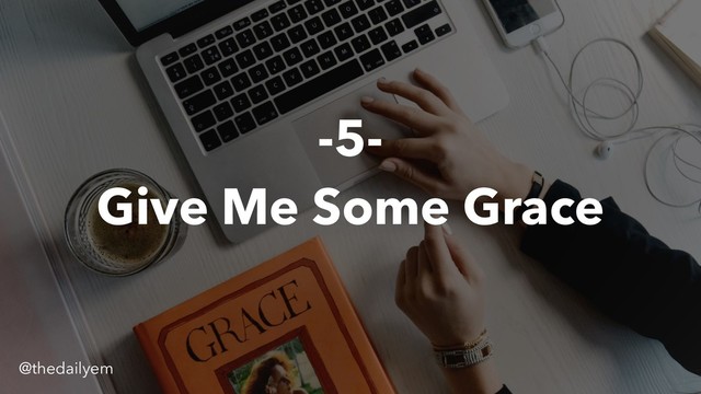 -5-
Give Me Some Grace
@thedailyem
