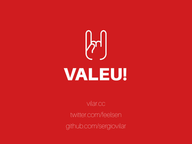 VALEU!
vilar.cc
twitter.com/feelsen
github.com/sergiovilar
