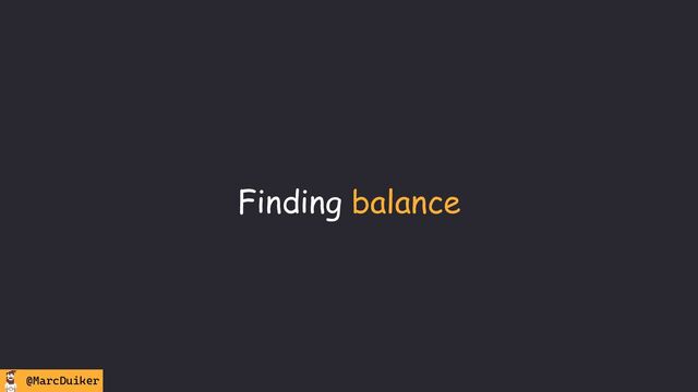 @MarcDuiker
Finding balance
