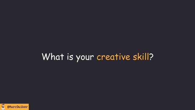 @MarcDuiker
What is your creative skill?
