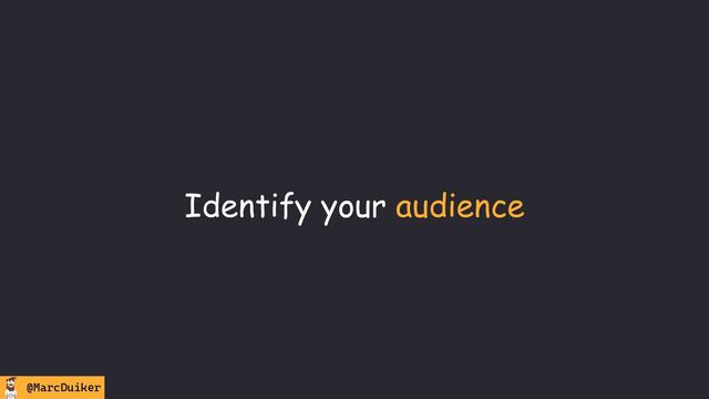 @MarcDuiker
Identify your audience
