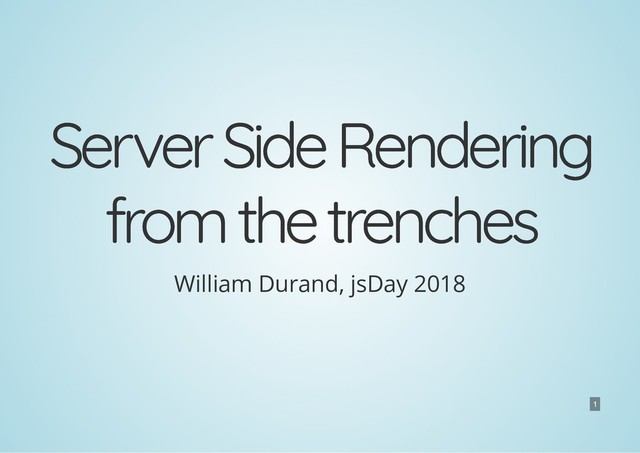 Server Side Rendering
Server Side Rendering
from the trenches
from the trenches
William Durand, jsDay 2018
1
