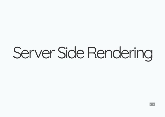 Server Side Rendering
Server Side Rendering
4 . 1

