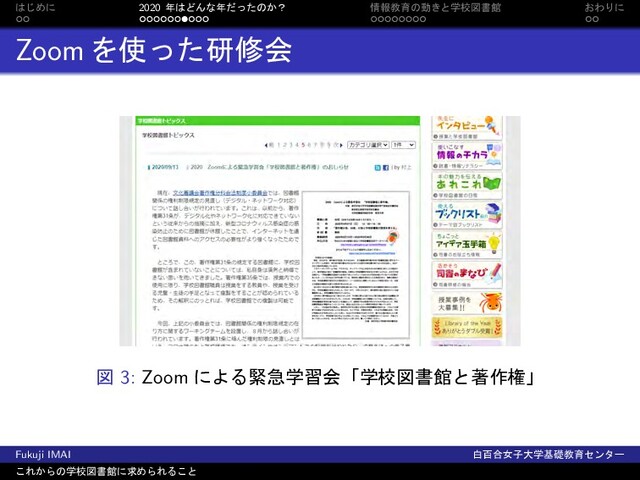 ͸͡Ίʹ 2020 ೥͸ͲΜͳ೥ͩͬͨͷ͔ʁ ৘ใڭҭͷಈ͖ͱֶߍਤॻؗ ͓ΘΓʹ
ZoomΛ࢖ͬͨݚमձ
ਤ 3: Zoom ʹΑΔۓٸֶशձʮֶߍਤॻؗͱஶ࡞ݖʯ
Fukuji IMAI നඦ߹ঁࢠେֶجૅڭҭηϯλʔ
͜Ε͔ΒͷֶߍਤॻؗʹٻΊΒΕΔ͜ͱ
