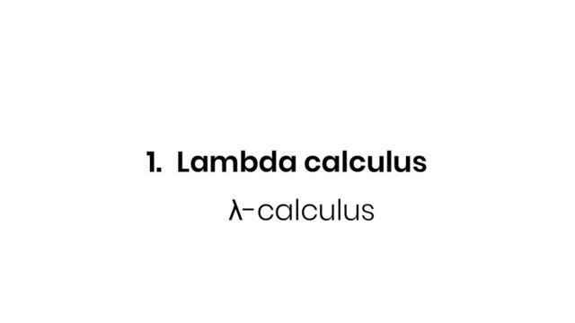 1. Lambda calculus
λ-calculus
