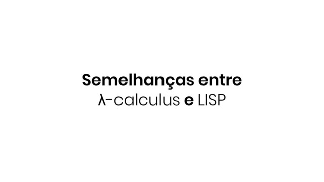 Semelhanças entre
λ-calculus e LISP

