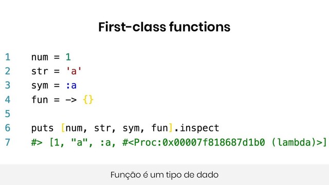 First-class functions
Função é um tipo de dado
