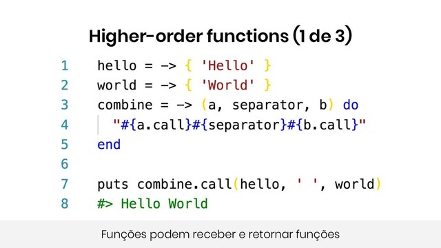 Higher-order functions (1 de 3)
Funções podem receber e retornar funções
