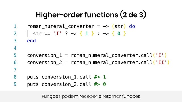 Higher-order functions (2 de 3)
Funções podem receber e retornar funções
