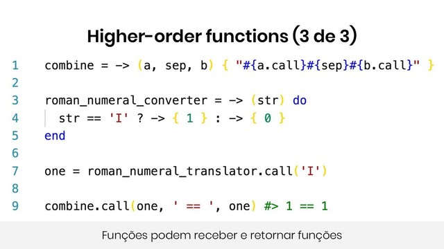 Higher-order functions (3 de 3)
Funções podem receber e retornar funções
