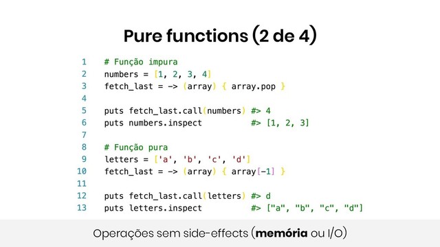 Pure functions (2 de 4)
Operações sem side-effects (memória ou I/O)
