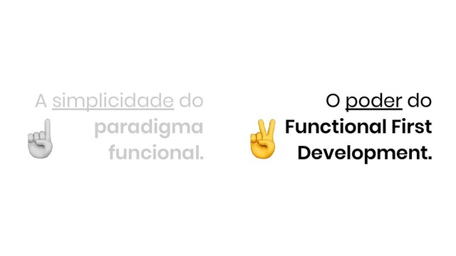 A simplicidade do
paradigma
funcional.
O poder do
Functional First
Development.
