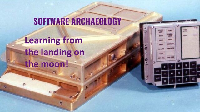 SOFTWARE ARCHAEOLOGY
Learning from
the landing on
the moon!
