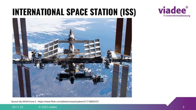 3
03.11.22 © 2022 viadee
INTERNATIONAL SPACE STATION (ISS)
Source: By NASA/Crew-2 - https://www.flickr.com/photos/nasa2explore/51710869257/
