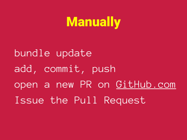 bundle update
add, commit, push
open a new PR on GitHub.com
Issue the Pull Request
Manually
