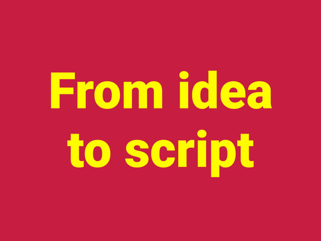 From idea
to script
