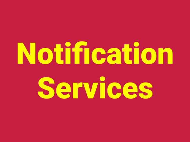 Notiﬁcation
Services
