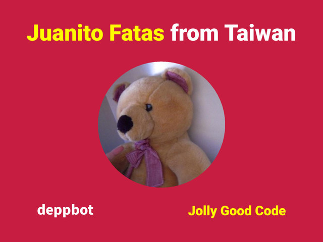 Juanito Fatas from Taiwan
Jolly Good Code
EFQQCPU
