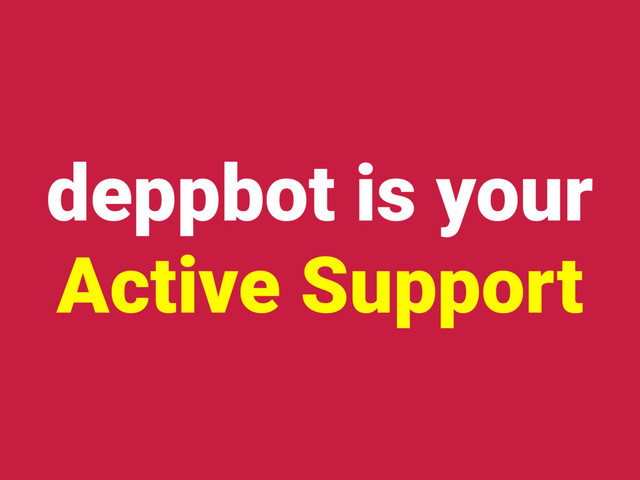 deppbot is your
Active Support
