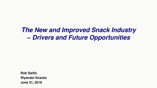 The New and Improved Snack Industry
– Drivers and Future Opportunities
Rob Sarlls
Wyandot Snacks
June 21, 2019

