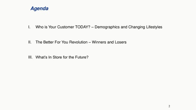 2
Agenda
I. Who is Your Customer TODAY? – Demographics and Changing Lifestyles
II. The Better For You Revolution – Winners and Losers
III. What’s In Store for the Future?
