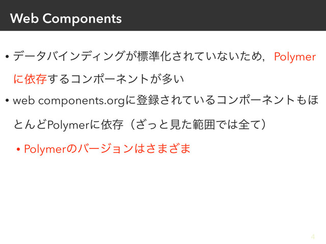 Web Components
• σʔλόΠϯσΟϯά͕ඪ४Խ͞Ε͍ͯͳ͍ͨΊɼPolymer
ʹґଘ͢Δίϯϙʔωϯτ͕ଟ͍
• web components.orgʹొ࿥͞Ε͍ͯΔίϯϙʔωϯτ΋΄
ͱΜͲPolymerʹґଘʢͬ͟ͱݟͨൣғͰ͸શͯʣ
• Polymerͷόʔδϣϯ͸͞·͟·
4
