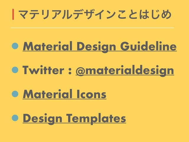Material Design Guideline
Twitter : @materialdesign
Material Icons
Design Templates
ϚςϦΞϧσβΠϯ͜ͱ͸͡Ί
