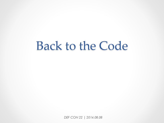 Back  to  the  Code	
DEF CON 22 | 2014.08.08
