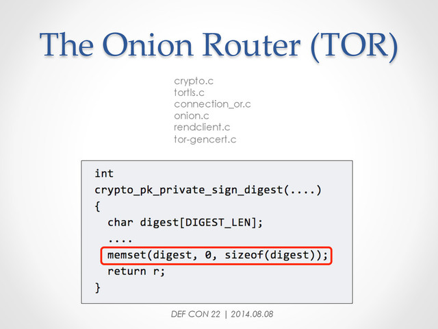 The  Onion  Router  (TOR)	
crypto.c
tortls.c
connection_or.c
onion.c
rendclient.c
tor-gencert.c
DEF CON 22 | 2014.08.08
