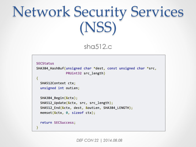 Network  Security  Services  
(NSS)	
sha512.c
DEF CON 22 | 2014.08.08
