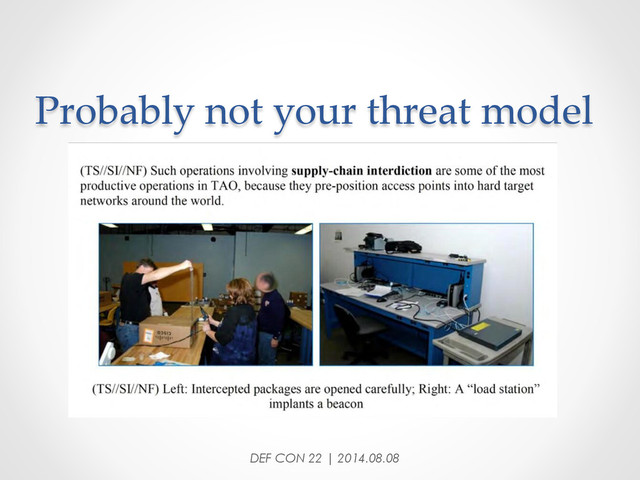 Probably  not  your  threat  model	
DEF CON 22 | 2014.08.08
