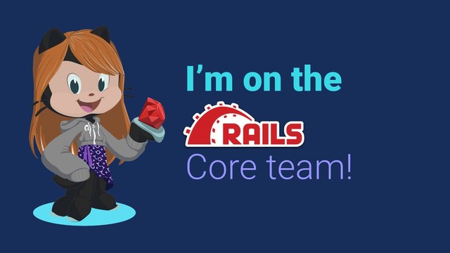 I’m on the
Core team!

