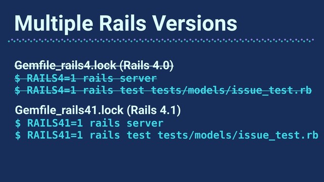Gemﬁle_rails4.lock (Rails 4.0)
$ RAILS4=1 rails server
$ RAILS4=1 rails test tests/models/issue_test.rb
Multiple Rails Versions
Gemﬁle_rails41.lock (Rails 4.1)
$ RAILS41=1 rails server
$ RAILS41=1 rails test tests/models/issue_test.rb
