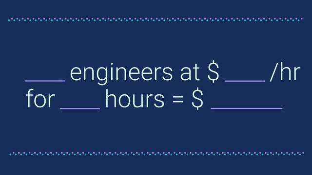 engineers at $
for hours = $
/hr
