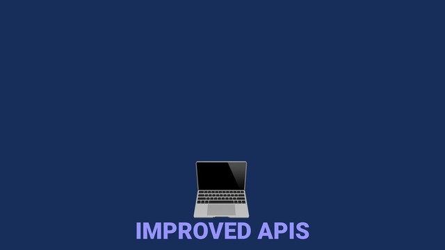 
IMPROVED APIS

