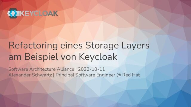 Refactoring eines Storage Layers
am Beispiel von Keycloak
Software Architecture Alliance | 2022-10-11
Alexander Schwartz | Principal Software Engineer @ Red Hat

