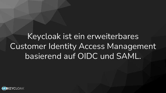 Keycloak ist ein erweiterbares
Customer Identity Access Management
basierend auf OIDC und SAML.
