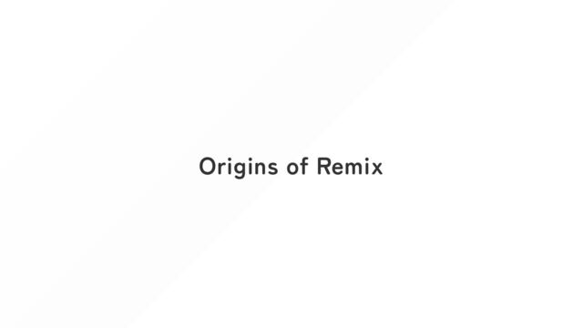 Origins of Remix
