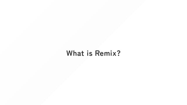 What is Remix?
