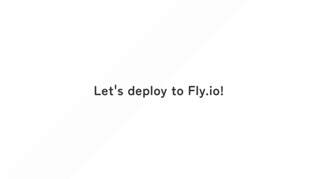 Let's deploy to Fly.io!
