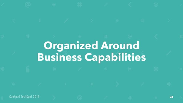 Organized Around
Business Capabilities
24

