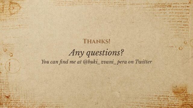 Thanks!
Any questions?
You can ﬁnd me at @buki_zvani_pera on Twitter
24
