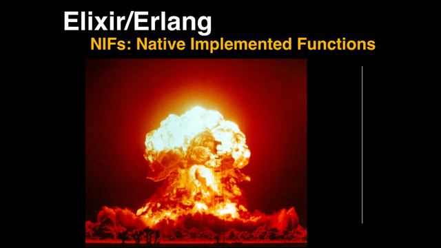 Elixir/Erlang
NIFs: Native Implemented Functions
BEAM
