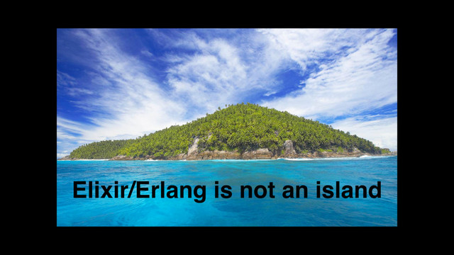 Elixir/Erlang is not an island
