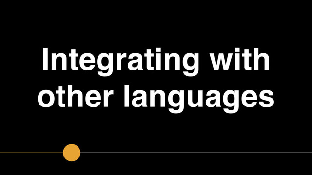 Integrating with
other languages
