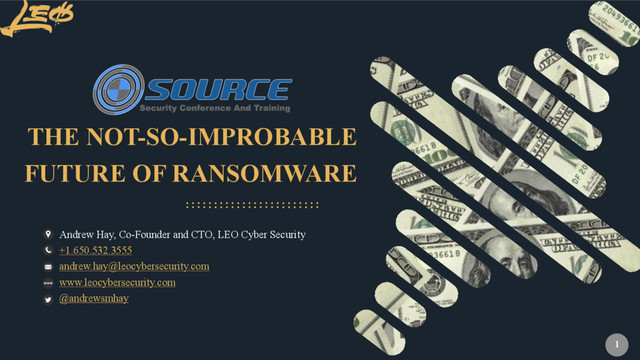 www.leocybersecurity.com
1
FUTURE OF RANSOMWARE
THE NOT-SO-IMPROBABLE
Andrew Hay, Co-Founder and CTO, LEO Cyber Security
+1.650.532.3555
andrew.hay@leocybersecurity.com
www.leocybersecurity.com
@andrewsmhay
